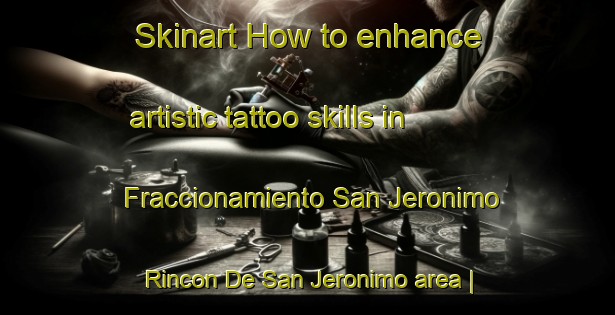 Skinart How to enhance artistic tattoo skills in Fraccionamiento San Jeronimo  Rincon De San Jeronimo area | TattooTraining | TattooClasses | SkinartTraining-Mexico